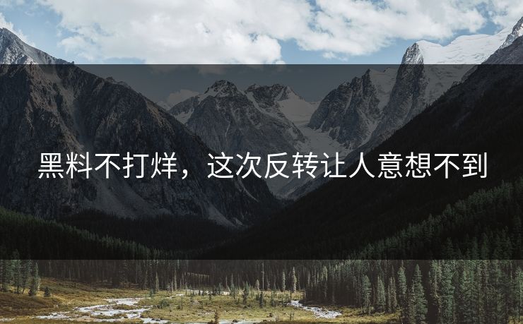 黑料不打烊,这次反转让人意想不到